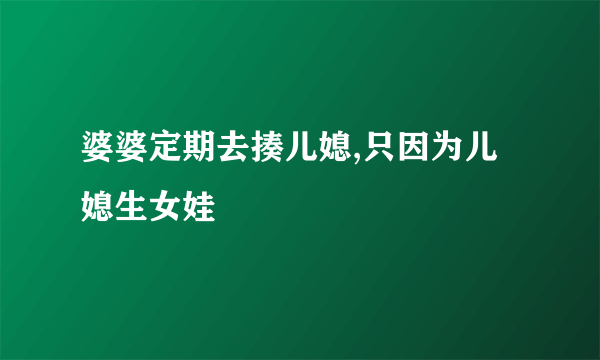 婆婆定期去揍儿媳,只因为儿媳生女娃