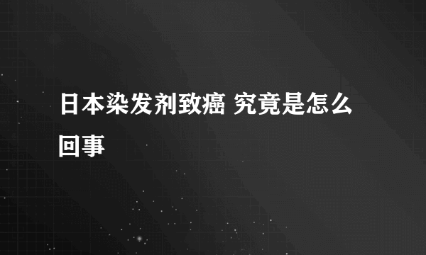 日本染发剂致癌 究竟是怎么回事