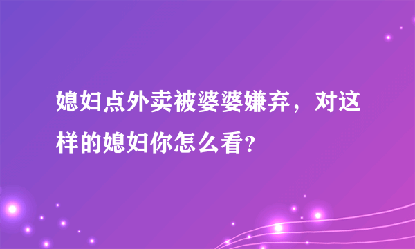 媳妇点外卖被婆婆嫌弃，对这样的媳妇你怎么看？