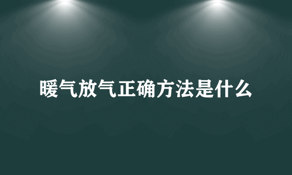 暖气放气正确方法是什么