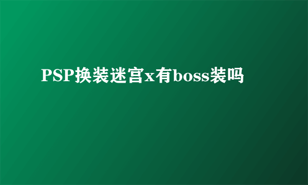 PSP换装迷宫x有boss装吗