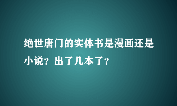 绝世唐门的实体书是漫画还是小说？出了几本了？