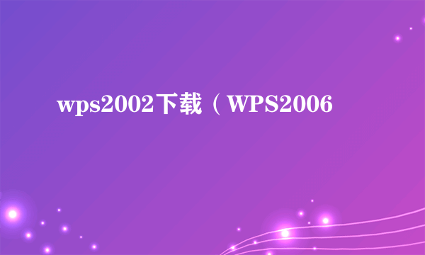 wps2002下载（WPS2006