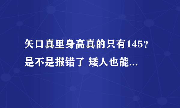 矢口真里身高真的只有145？是不是报错了 矮人也能当明星？