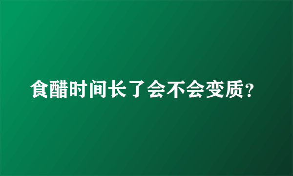 食醋时间长了会不会变质？