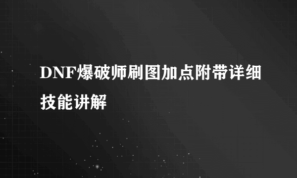 DNF爆破师刷图加点附带详细技能讲解