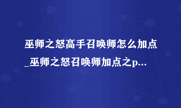 巫师之怒高手召唤师怎么加点_巫师之怒召唤师加点之pk加点方案-飞外网