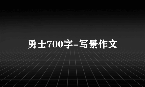 勇士700字-写景作文