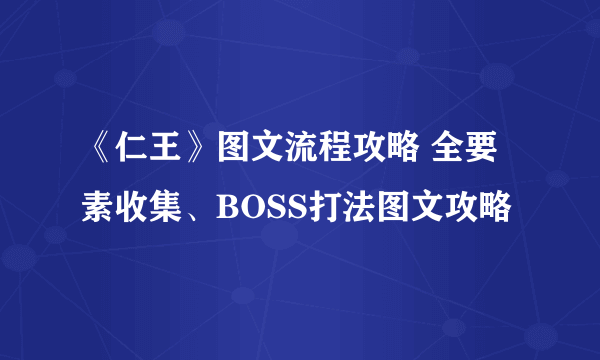 《仁王》图文流程攻略 全要素收集、BOSS打法图文攻略