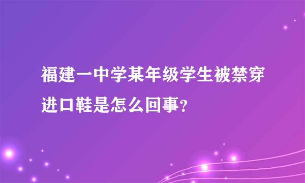 福建一中学某年级学生被禁穿进口鞋是怎么回事？