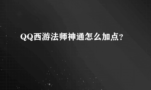 QQ西游法师神通怎么加点？