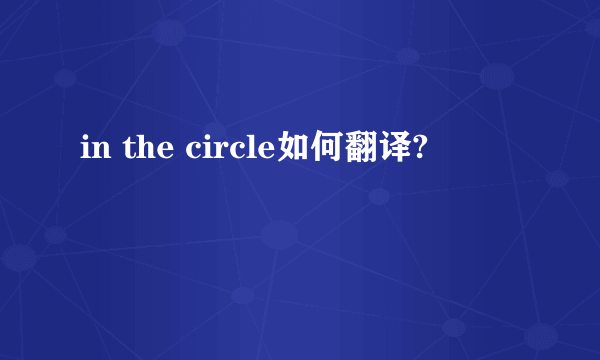 in the circle如何翻译?