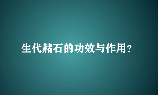 生代赭石的功效与作用？