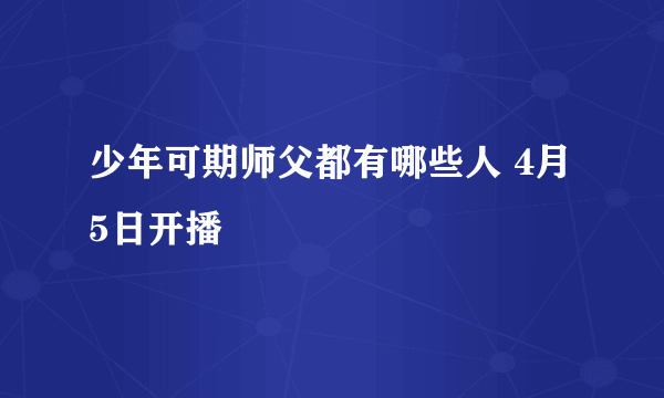 少年可期师父都有哪些人 4月5日开播