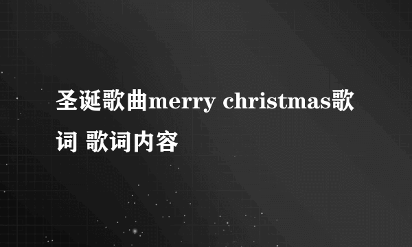 圣诞歌曲merry christmas歌词 歌词内容