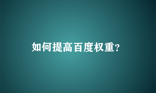 如何提高百度权重？