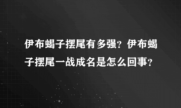 伊布蝎子摆尾有多强？伊布蝎子摆尾一战成名是怎么回事？