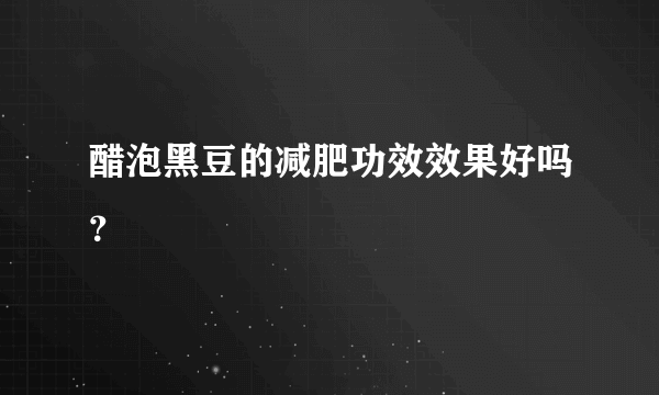 醋泡黑豆的减肥功效效果好吗？