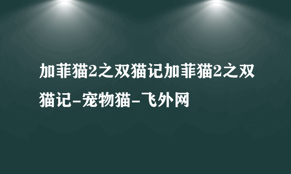 加菲猫2之双猫记加菲猫2之双猫记-宠物猫-飞外网