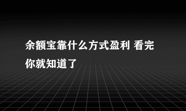 余额宝靠什么方式盈利 看完你就知道了 