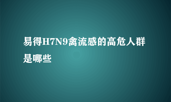 易得H7N9禽流感的高危人群是哪些