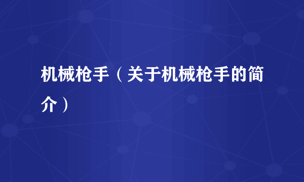 机械枪手（关于机械枪手的简介）