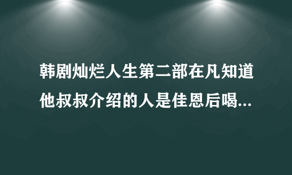 韩剧灿烂人生第二部在凡知道他叔叔介绍的人是佳恩后喝酒打架酒醒后放的那首歌叫什么 是个女生唱的狠悲伤？