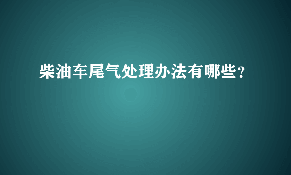 柴油车尾气处理办法有哪些？