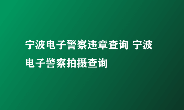 宁波电子警察违章查询 宁波电子警察拍摄查询