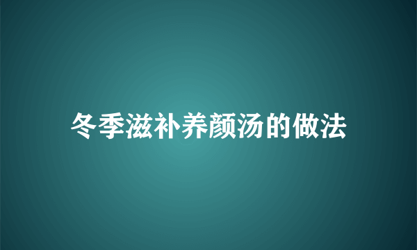 冬季滋补养颜汤的做法