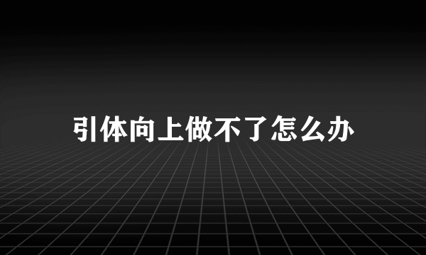 引体向上做不了怎么办