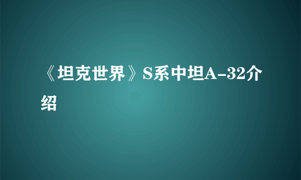 《坦克世界》S系中坦A-32介绍