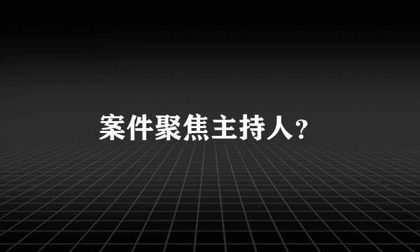 案件聚焦主持人？