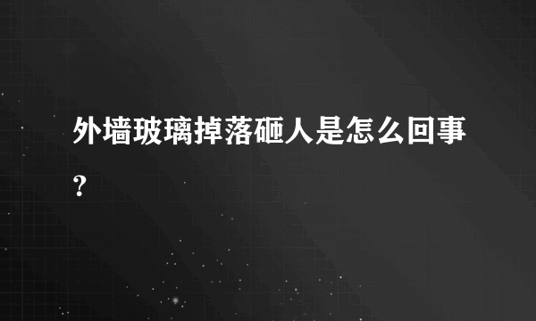 外墙玻璃掉落砸人是怎么回事？