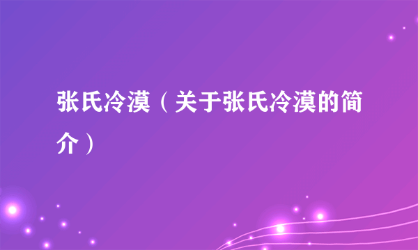 张氏冷漠（关于张氏冷漠的简介）