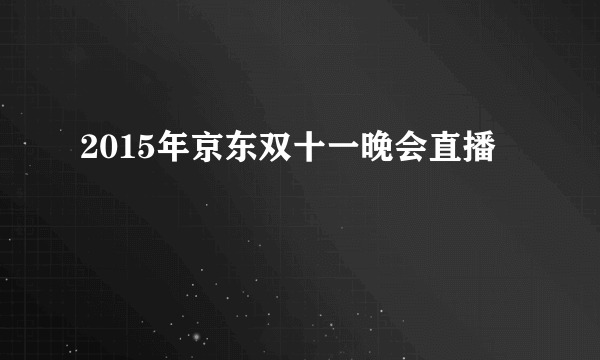 2015年京东双十一晚会直播