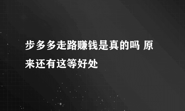 步多多走路赚钱是真的吗 原来还有这等好处