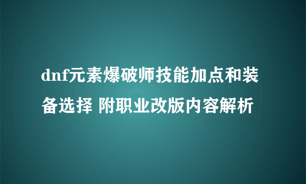 dnf元素爆破师技能加点和装备选择 附职业改版内容解析