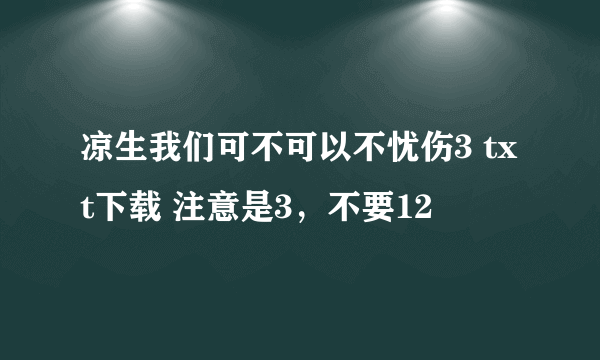 凉生我们可不可以不忧伤3 txt下载 注意是3，不要12