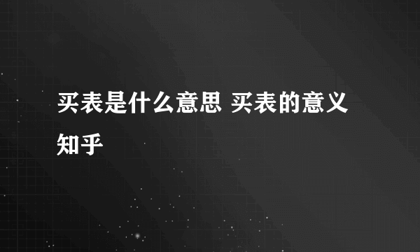 买表是什么意思 买表的意义知乎