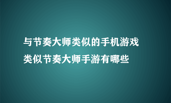 与节奏大师类似的手机游戏 类似节奏大师手游有哪些