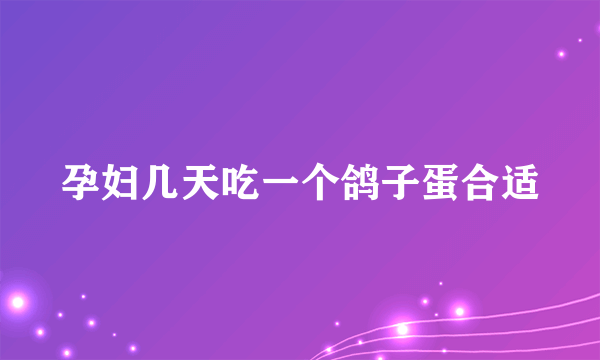 孕妇几天吃一个鸽子蛋合适