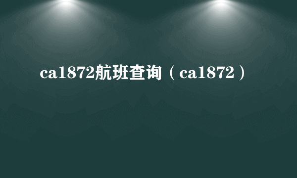 ca1872航班查询（ca1872）