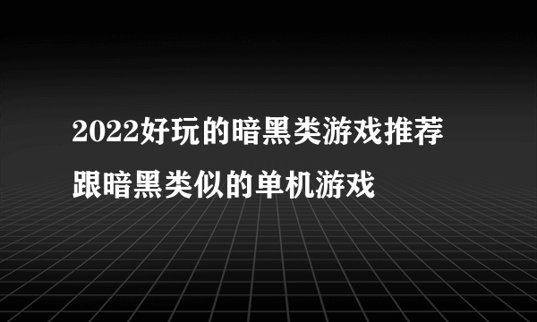 2022好玩的暗黑类游戏推荐 跟暗黑类似的单机游戏