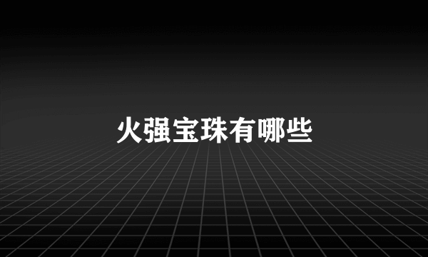 火强宝珠有哪些