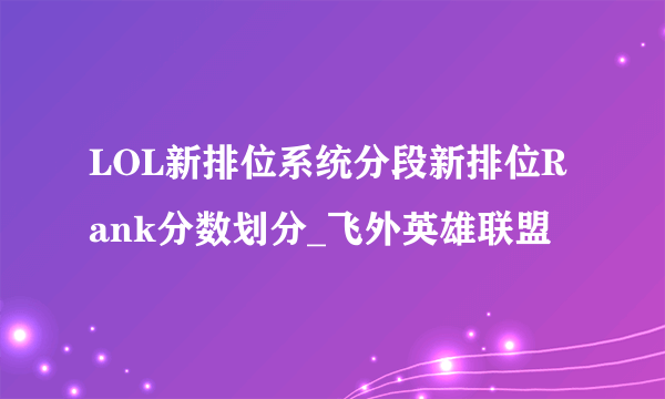 LOL新排位系统分段新排位Rank分数划分_飞外英雄联盟