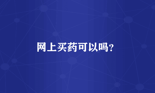 网上买药可以吗？