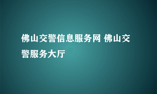 佛山交警信息服务网 佛山交警服务大厅