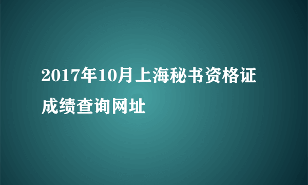 2017年10月上海秘书资格证成绩查询网址