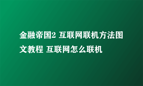 金融帝国2 互联网联机方法图文教程 互联网怎么联机